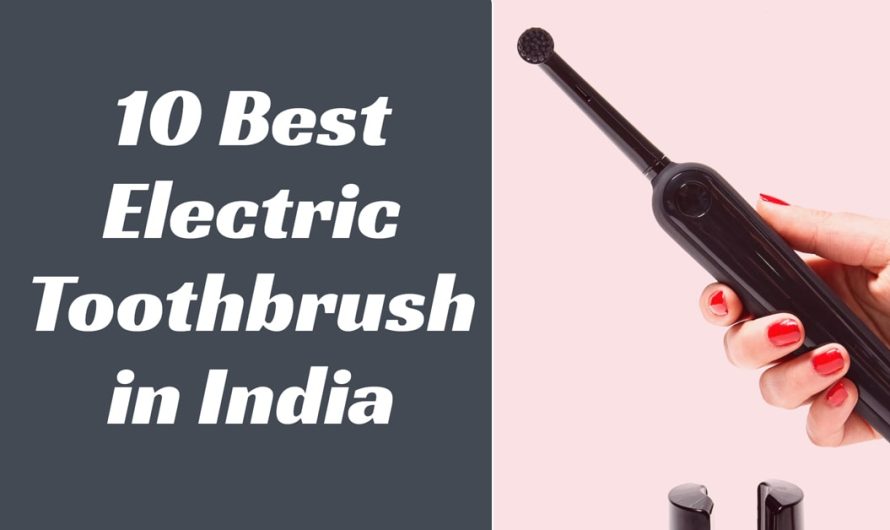 10 Best Electric Toothbrushes in India [Top Selling Brands]