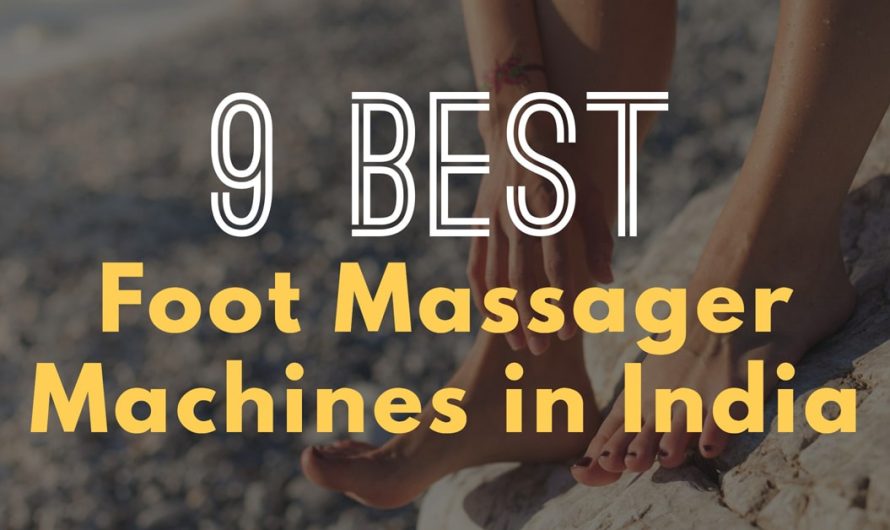 Top 9 Best Foot Massager Machines For Pain Relief In India