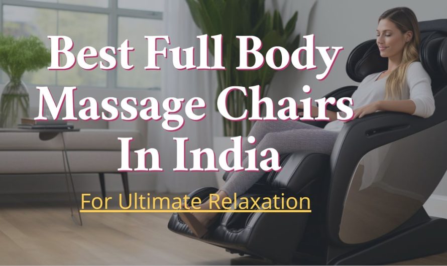 Top 10 Best Full Body Massage Chairs In India For Ultimate Relaxation